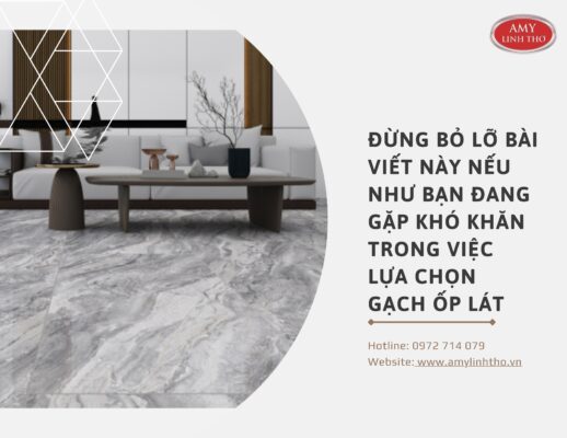 ĐỪNG BỎ LỠ BÀI VIẾT NÀY NẾU NHƯ BẠN ĐANG GẶP KHÓ KHĂN TRONG VIỆC LỰA CHỌN GẠCH ỐP LÁT