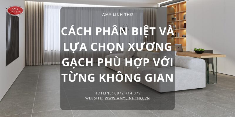 CÁCH PHÂN BIỆT VÀ LỰA CHỌN XƯƠNG GẠCH PHÙ HỢP VỚI TỪNG KHÔNG GIAN